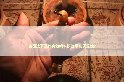 泰国法事真的有效吗？拆法事几天见效？