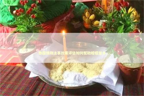 泰国情降法事效果评估如何帮助婚姻复合