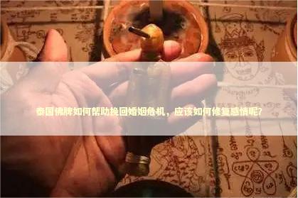 泰国佛牌如何帮助挽回婚姻危机，应该如何修复感情呢？