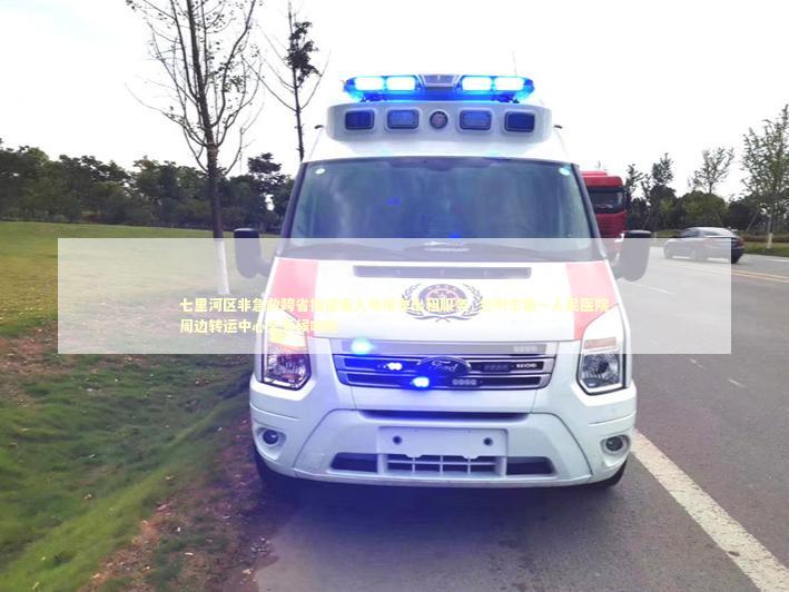 七里河区非急救跨省接送病人专用车出租服务_兰州市第一人民医院周边转运中心全天候响应