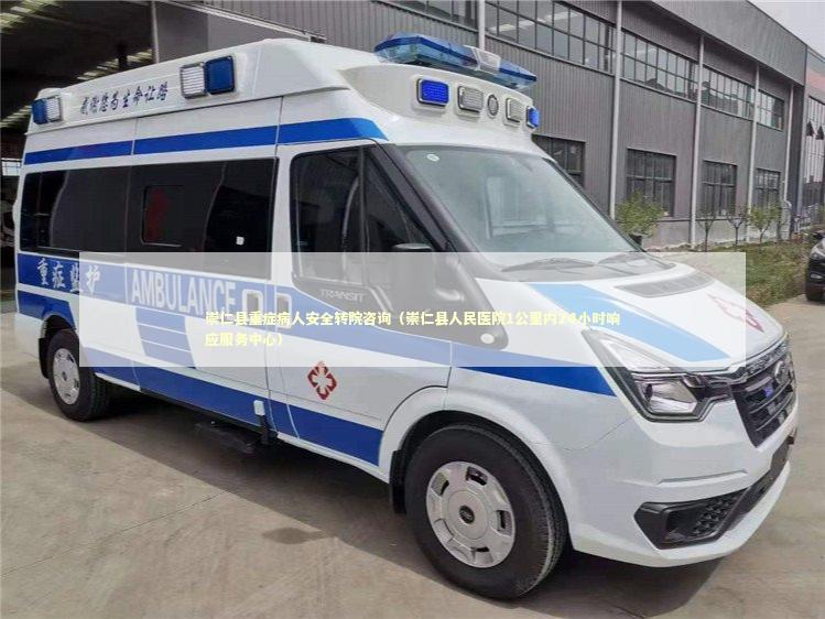 崇仁县重症病人安全转院咨询（崇仁县人民医院1公里内24小时响应服务中心）