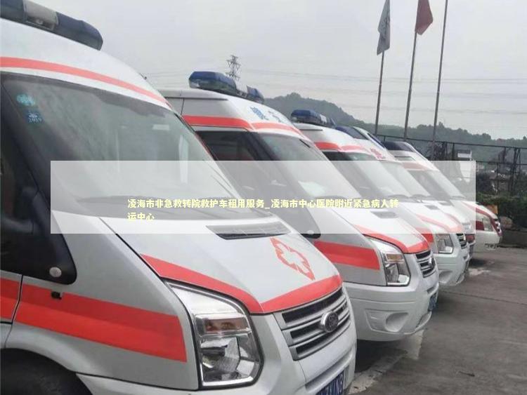 凌海市非急救转院救护车租用服务_凌海市中心医院附近紧急病人转运中心