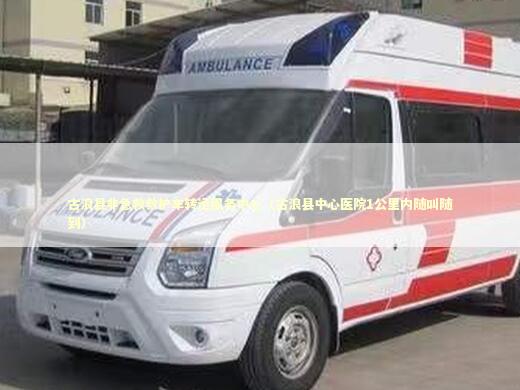 古浪县非急救救护车转运服务中心（古浪县中心医院1公里内随叫随到）