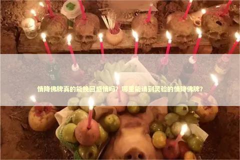 情降佛牌真的能挽回感情吗？哪里能请到灵验的情降佛牌？